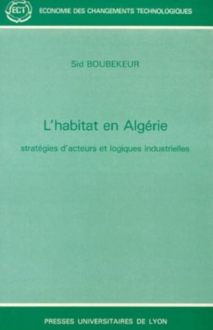 Couverture du livre « L'HABITAT EN ALGERIE - STRATEGIES D'ACTEURS ET LOGIQUES INDUSTRIELLES » de Sid Boubekeur, librairie Les Contes Infusés à Corte