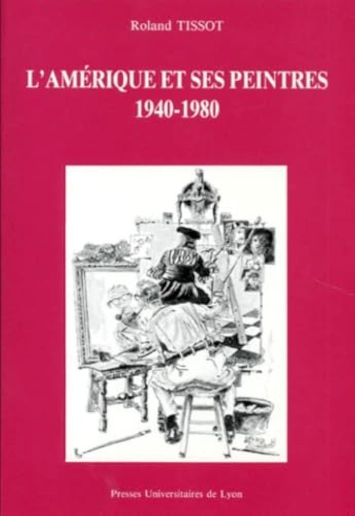 Couverture du livre « L'AMERIQUE ET SES PEINTRES - 1940-1980 » de Roland Tissot, librairie Les Contes Infusés à Corte
