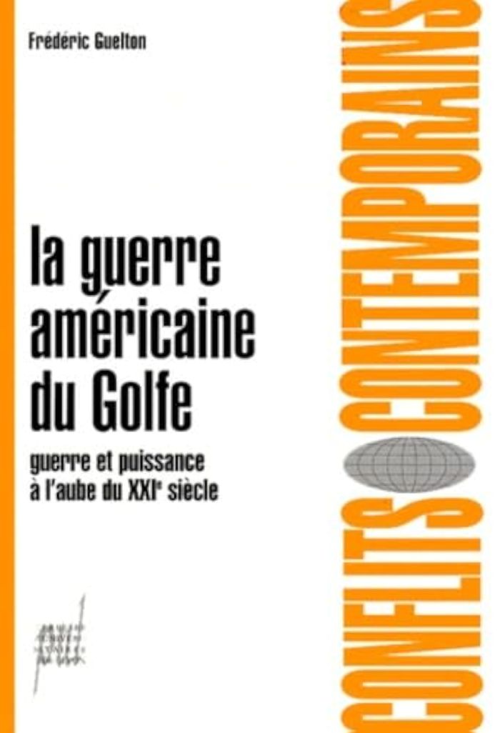 Couverture du livre « LA GUERRE AMERICAINE DU GOLFE - GUERRE ET PUISSANCE A L'AUBE DU XXIE SIECLE » de Frederic Guelton, librairie Les Contes Infusés à Corte