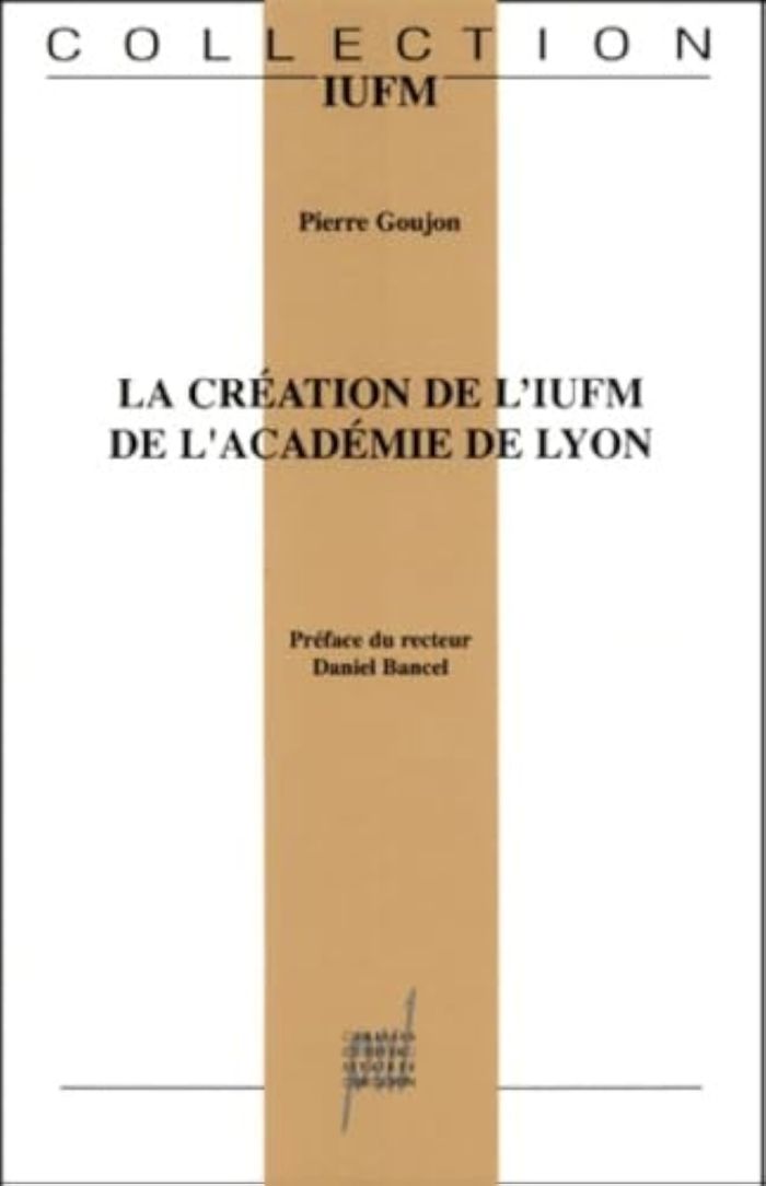Couverture du livre « LA CREATION DE L'INSTITUT UNIVERSITAIRE DE FORMATION DES MAITRES DE L'ACADEMIE DE LYON » de Pierre Goujon, librairie Les Contes Infusés à Corte