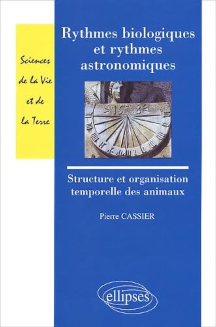 Couverture du livre « RYTHMES BIOLOGIQUES ET RYTHMES ASTRONOMIQUES - STRUCTURE ET ORGANISATION TEMPORELLES DES ANIMAUX » de Pierre Cassier, librairie Les Contes Infusés à Corte