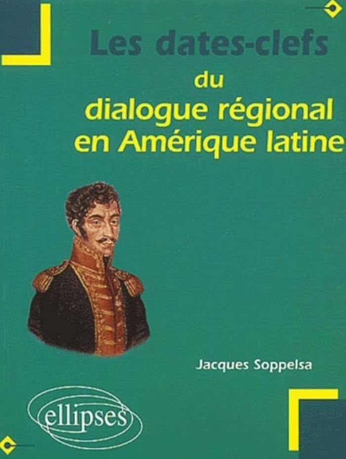 Couverture du livre « LES DATES CLEFS DU DIALOGUE REGIONAL EN AMERIQUE LATINE » de Jacques Soppelsa, librairie Les Contes Infusés à Corte