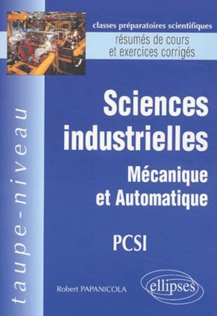 Couverture du livre « SCIENCES INDUSTRIELLES - MECANIQUE ET AUTOMATIQUE PCSI - RESUMES DE COURS ET EXERCICES CORRIGES » de Robert Papanicola, librairie Les Contes Infusés à Corte
