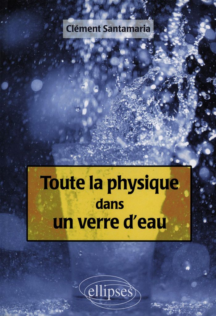 Couverture du livre « TOUTE LA PHYSIQUE DANS UN VERRE D'EAU » de Clement Santamaria, librairie Les Contes Infusés à Corte