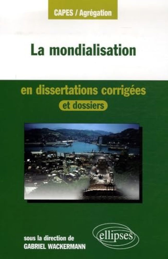 Couverture du livre « LA MONDIALISATION EN DISSERTATIONS CORRIGEES » de Gabriel Wackermann, librairie Les Contes Infusés à Corte