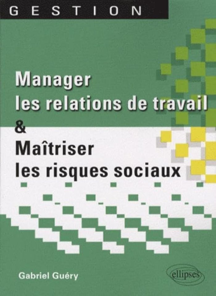 Couverture du livre « MANAGER LES RELATIONS DE TRAVAIL ET MAITRISER LES RISQUES SOCIAUX » de Gabriel Guery, librairie Les Contes Infusés à Corte