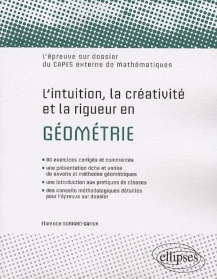 Couverture du livre « L'INTUITION, LA CREATIVITE ET LA RIGUEUR EN GEOMETRIE. L'EPREUVE SUR DOSSIER DU CAPES EXTERNE DE MAT » de F. Soriano-Gafiuk, librairie Les Contes Infusés à Corte
