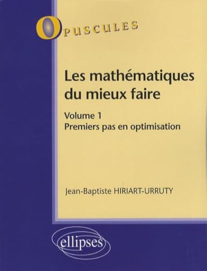 Couverture du livre « LES MATHEMATIQUES DU MIEUX FAIRE. VOLUME 1. PREMIERS PAS EN OPTIMISATION N 8 » de J-B. Hiriart-Urruty, librairie Les Contes Infusés à Corte