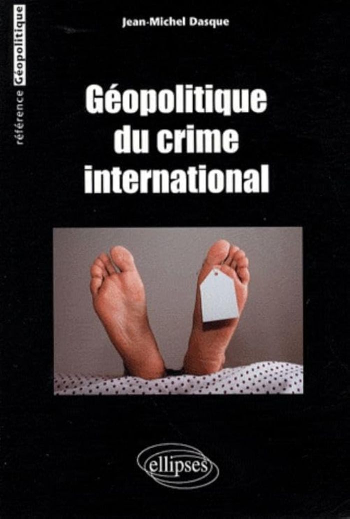 Couverture du livre « GEOPOLITIQUE DU CRIME INTERNATIONAL » de Jean-Michel Dasque, librairie Les Contes Infusés à Corte