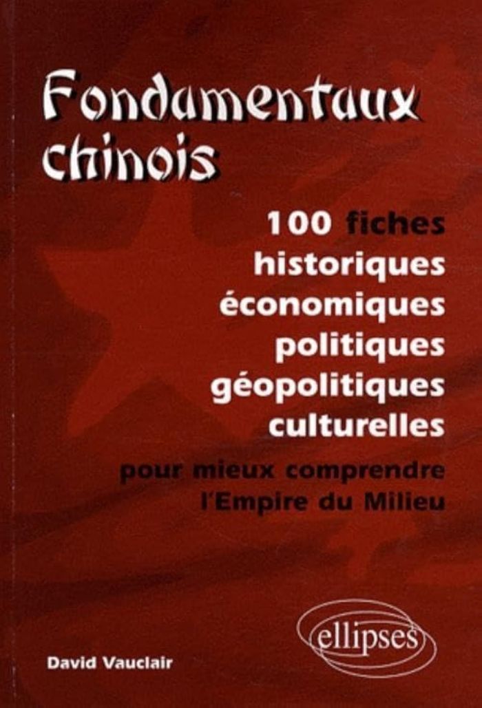 Couverture du livre « FONDAMENTAUX CHINOIS. 100 FICHES HISTORIQUES, ECONOMIQUES, POLITIQUES, GEOPOLITIQUES, CULTURELLES, P » de David Vauclair, librairie Les Contes Infusés à Corte