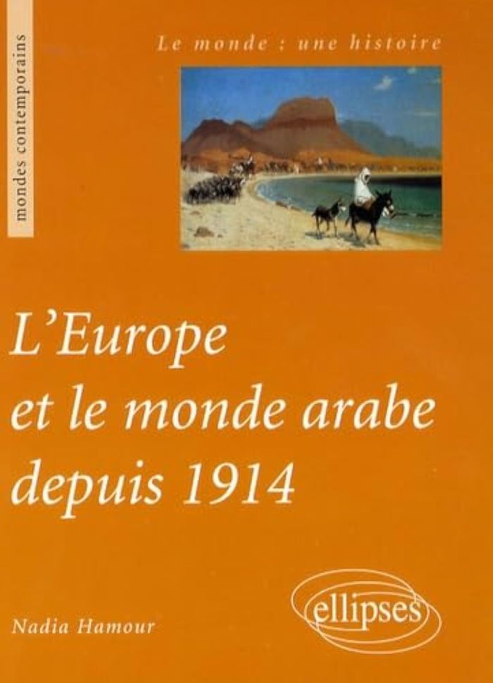 Couverture du livre « L'EUROPE ET LE MONDE ARABE DEPUIS 1914 » de Nadia Hamour, librairie Les Contes Infusés à Corte