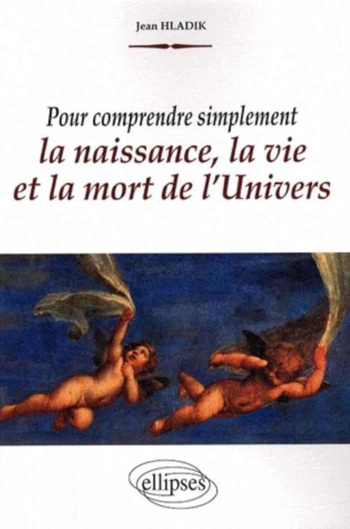Couverture du livre « POUR COMPRENDRE SIMPLEMENT LA NAISSANCE, LA VIE ET LA MORT DE L'UNIVERS » de Jean Hladik, librairie Les Contes Infusés à Corte