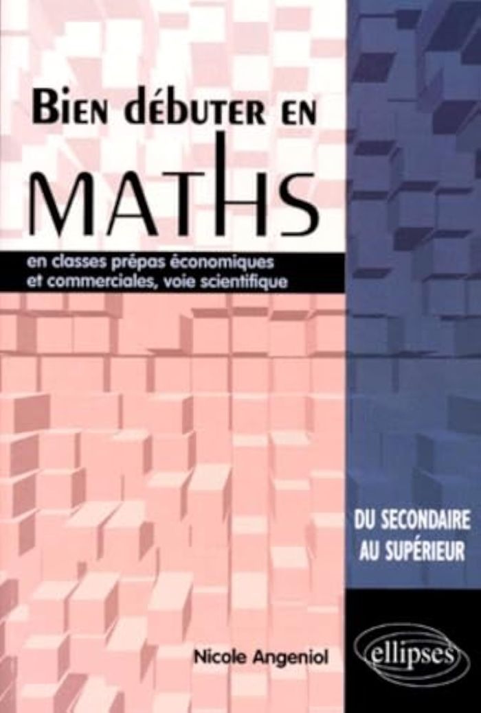 Couverture du livre « BIEN DEBUTER EN MATHEMATIQUES EN CLASSES PREPAS ECONOMIQUES ET COMMERCIALES, VOIE SCIENTIFIQUE » de Nicole Angeniol, librairie Les Contes Infusés à Corte