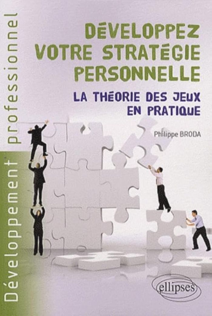 Couverture du livre « DEVELOPPEZ VOTRE STRATEGIE PERSONNELLE. LA THEORIE DES JEUX EN PRATIQUE » de Philippe Broda, librairie Les Contes Infusés à Corte