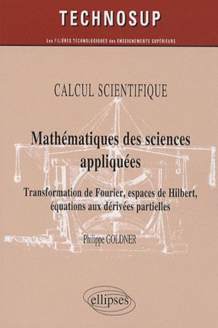 Couverture du livre « MATHEMATIQUES DES SCIENCES APPLIQUEES. TRANSFORMATION DE FOURIER, ESPACES DE HILBERT, EQUATIONS AUX » de Philippe Goldner, librairie Les Contes Infusés à Corte