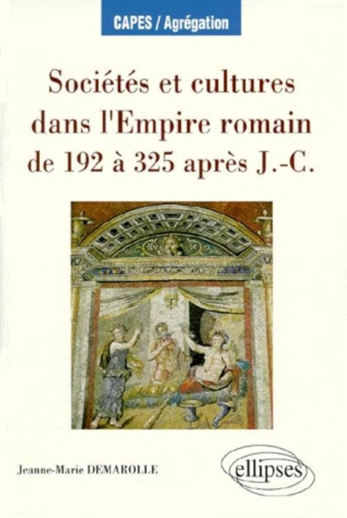 Couverture du livre « SOCIETES ET CULTURES DANS L'EMPIRE ROMAIN DE 192 A 325 APRES J.-C. » de J-M. Demarolles, librairie Les Contes Infusés à Corte