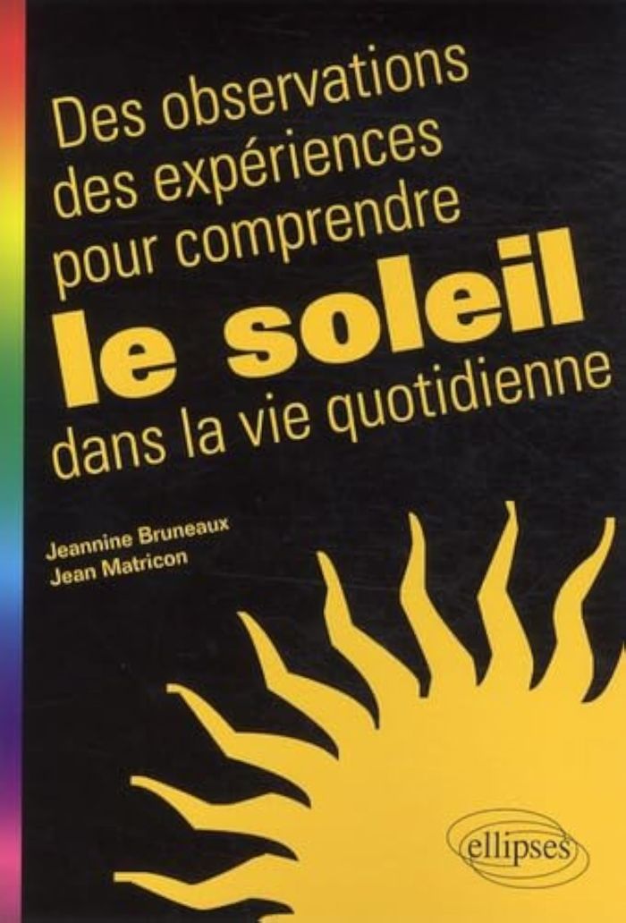 Couverture du livre « DES OBSERVATIONS, DES EXPERIENCES POUR COMPRENDRE LE SOLEIL DANS LA VIE QUOTIDIENNE » de Bruneaux/matricon, librairie Les Contes Infusés à Corte