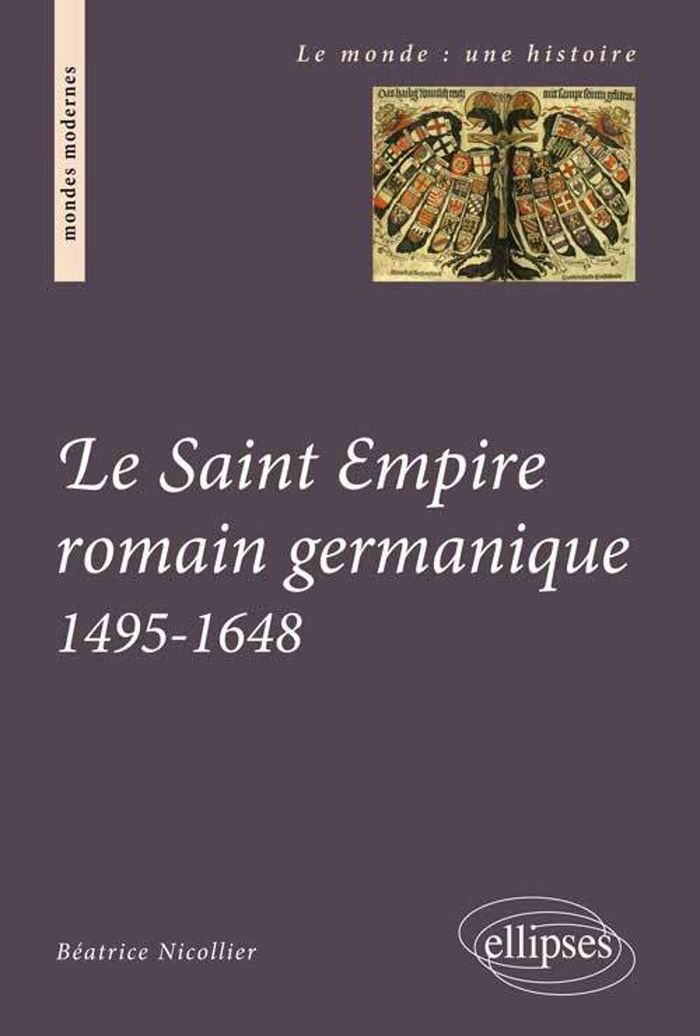 Couverture du livre « LE SAINT EMPIRE ROMAIN GERMANIQUE. 1495-1648 » de Beatrice Nicollier, librairie Les Contes Infusés à Corte