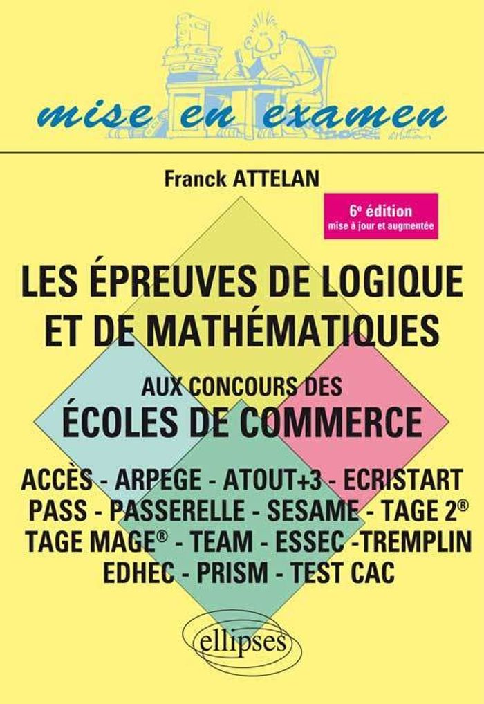 Couverture du livre « LES EPREUVES DE LOGIQUE ET DE MATHEMATIQUES AUX CONCOURS DES ECOLES DE COMMERCE - ACCES - ARPEGE - A » de Franck Attelan, librairie Les Contes Infusés à Corte