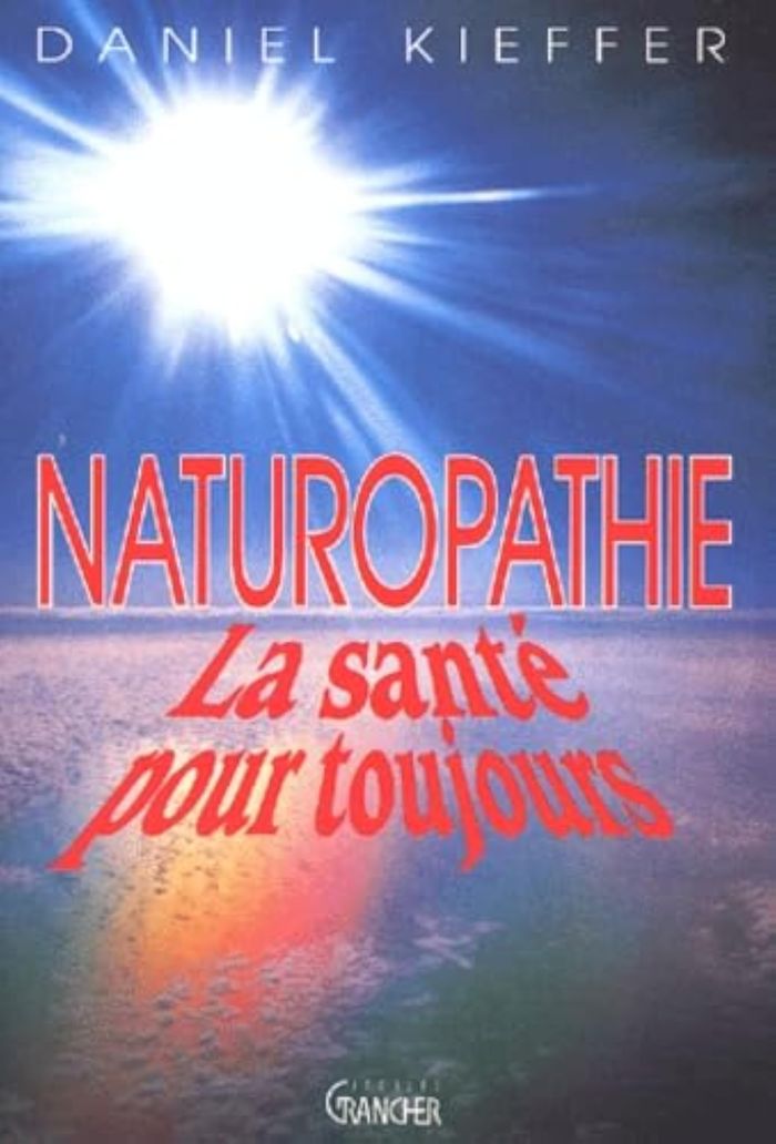 Couverture du livre « NATUROPATHIE : LA SANTE POUR TOUJOURS » de Daniel Kieffer, librairie Les Contes Infusés à Corte