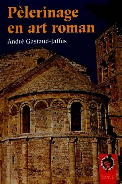 Couverture du livre « PELERINAGE EN ART ROMAN : EN SEPTIMANIE-CATALOGNE » de Andre Gastaud-Jaffus, librairie Les Contes Infusés à Corte
