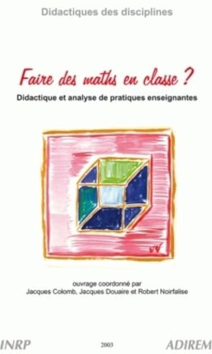 Couverture du livre « FAIRE DES MATHS EN CLASSE ?DIDACTIQUE ET ANALYSE DE PRATIQUES ENSEIGNANTES » de Colomb Jacques, librairie Les Contes Infusés à Corte