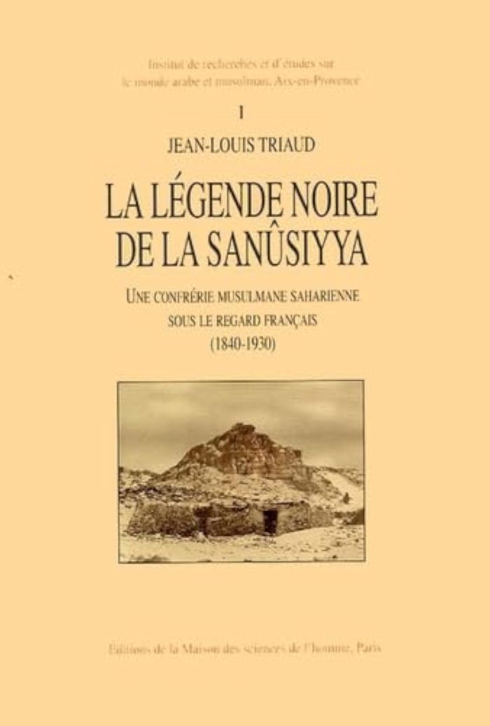 Couverture du livre « LA LEGENDE NOIRE DE LA SANUSIYYA. UNE CONFRERIE MUSULMANE SAHARIENNE SOUS LE REGARD FRANCAIS, 1840-1 » de Jean-Louis Triaud, librairie Les Contes Infusés à Corte