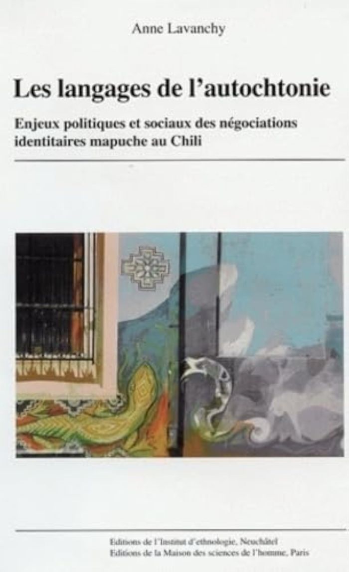Couverture du livre « LES LANGAGES DE L'AUTOCHTONIE. ENJEUX POLITIQUES ET SOCIAUX DES  NEGO CIATIONS IDENTITAIRES MAPUCHE » de Anne Lavanchy, librairie Les Contes Infusés à Corte