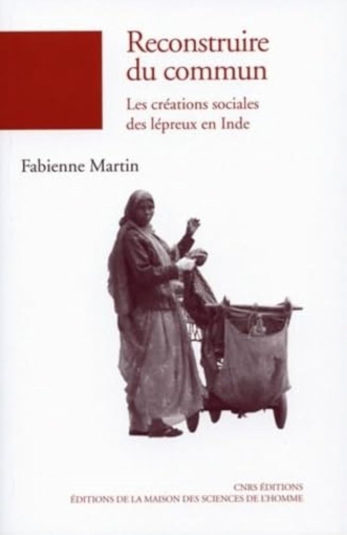Couverture du livre « RECONSTRUIRE DU COMMUN. LES CREATIONS SOCIALES DES LEPREUX EN INDE » de Fabienne Martin, librairie Les Contes Infusés à Corte