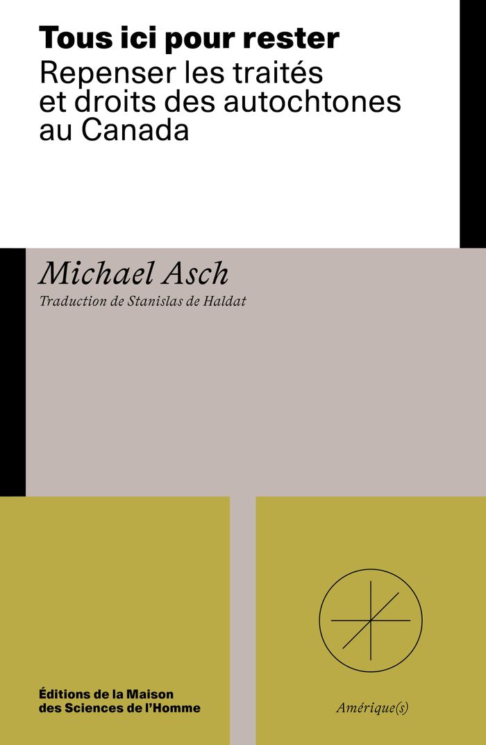 Couverture du livre « Tous ici pour rester : repenser les traités et droits des autochtones au Canada » de Michael Asch, librairie Les Contes Infusés à Corte