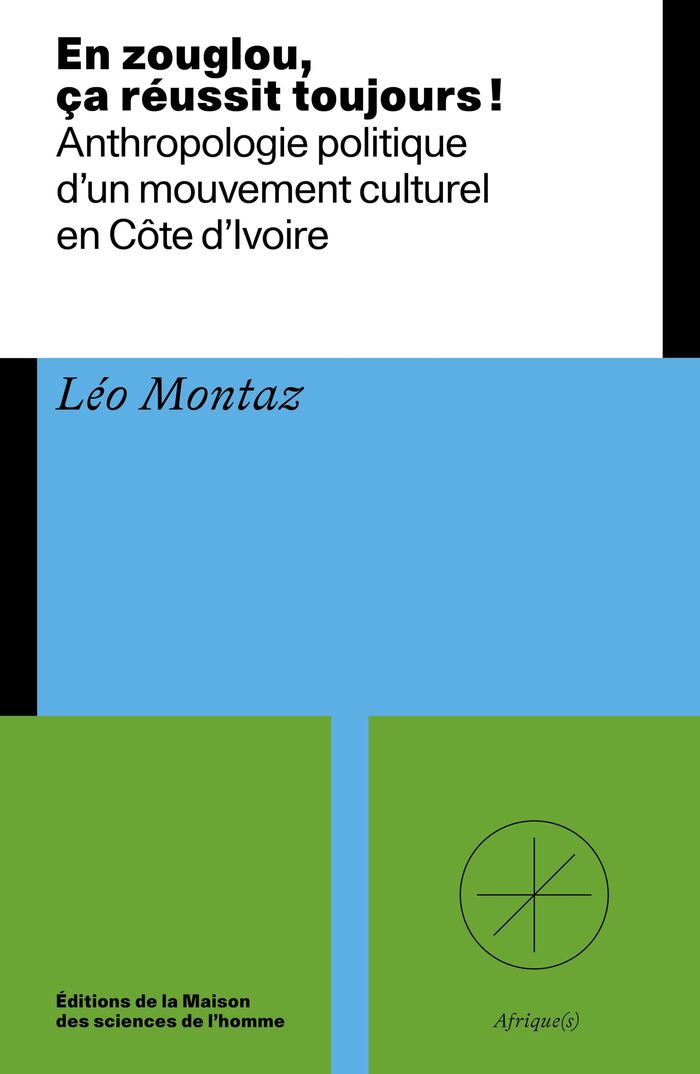 Couverture du livre « EN ZOUGLOU, CA REUSSIT TOUJOURS ! - ANTHROPOLOGIE POLITIQUE D'UN MOUVEMENT CULTUREL EN COTE D'IVOIRE » de Leo Montaz, librairie Les Contes Infusés à Corte