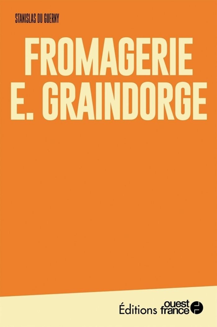 Couverture du livre « E. Graindorge : la saga du fromager des quatre AOP normandes » de Stanislas Du Guerny, librairie Les Contes Infusés à Corte