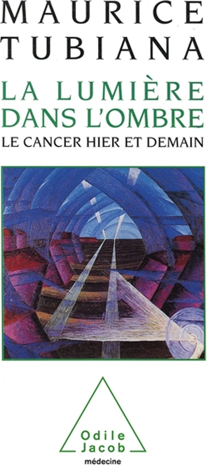 Couverture du livre « LA LUMIERE DANS L'OMBRE - LE CANCER HIER ET DEMAIN » de Maurice Tubiana, librairie Les Contes Infusés à Corte