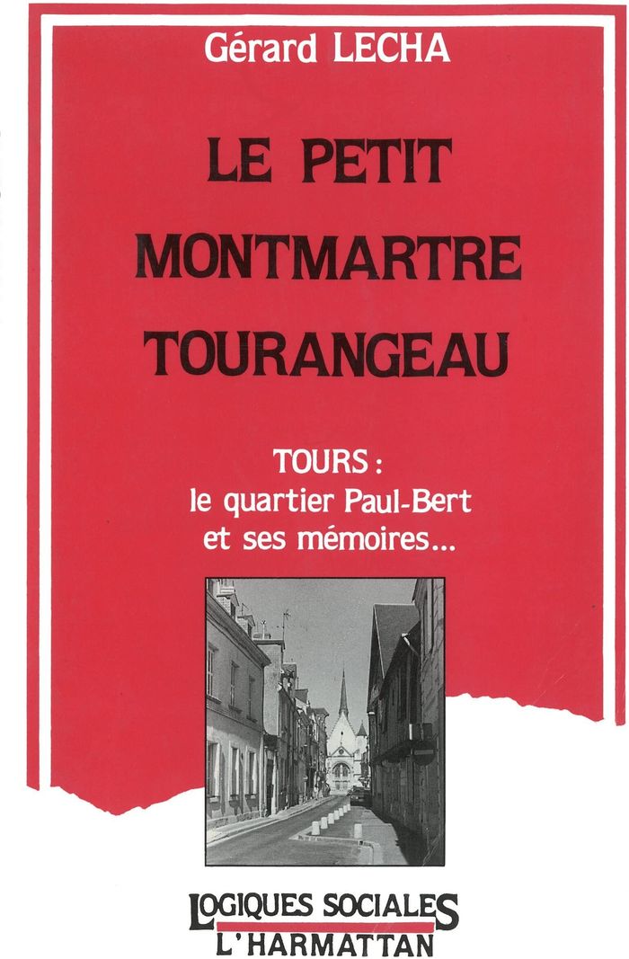 Couverture du livre « LE PETIT MONTMARTRE TOURANGEAU - TOURS : LE QUARTIER PAUL-BERT ET SES MEMOIRES » de Gerard Lecha, librairie Les Contes Infusés à Corte
