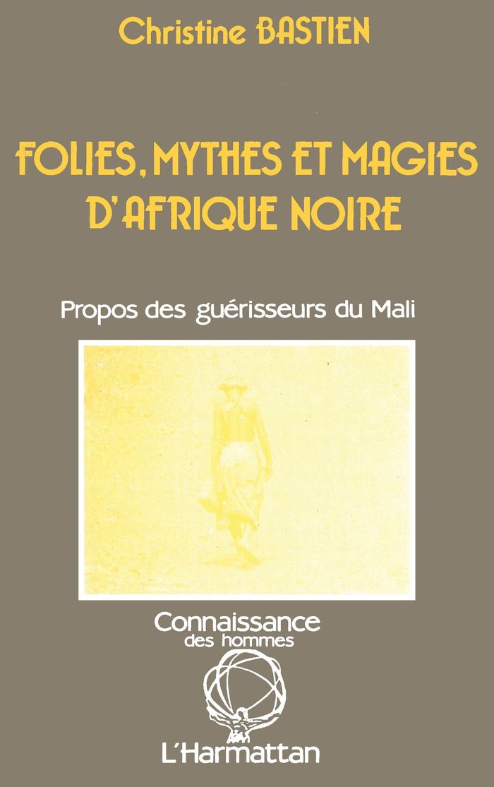 Couverture du livre « FOLIES, MYTHES ET MAGIE D'AFRIQUE NOIRE - PROPOS DES GUERISSEURS DU MALI » de Christine Bastien, librairie Les Contes Infusés à Corte