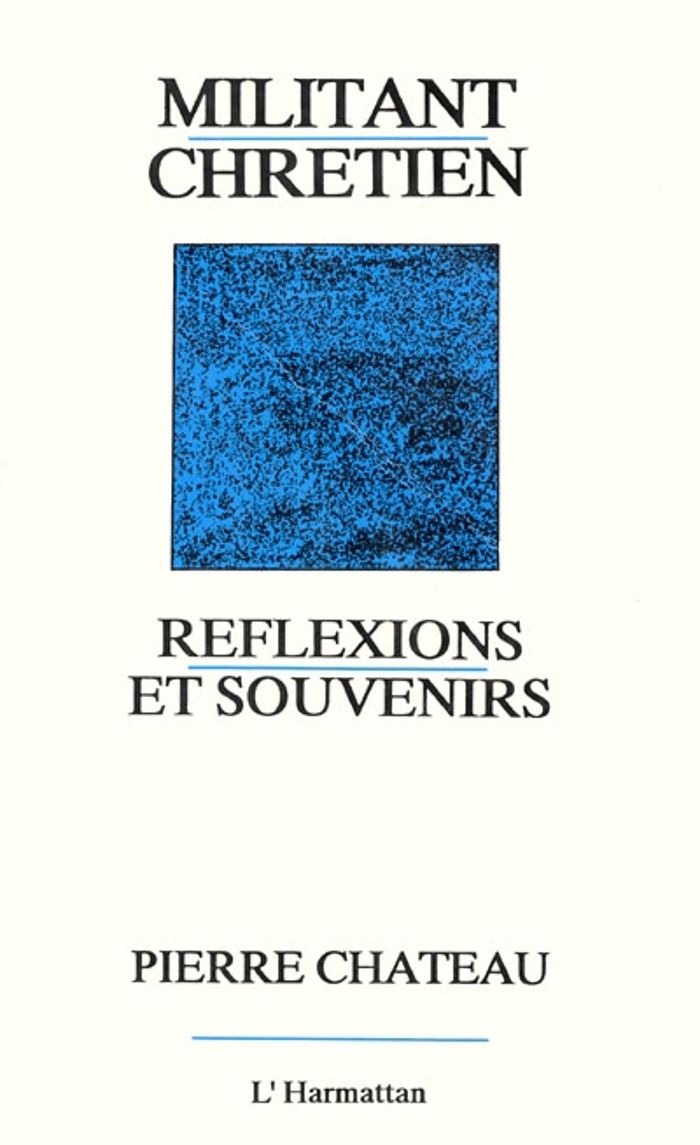 Couverture du livre « MILITANT CHRETIEN - REFLEXIONS ET SOUVENIRS » de Pierre Chateau, librairie Les Contes Infusés à Corte