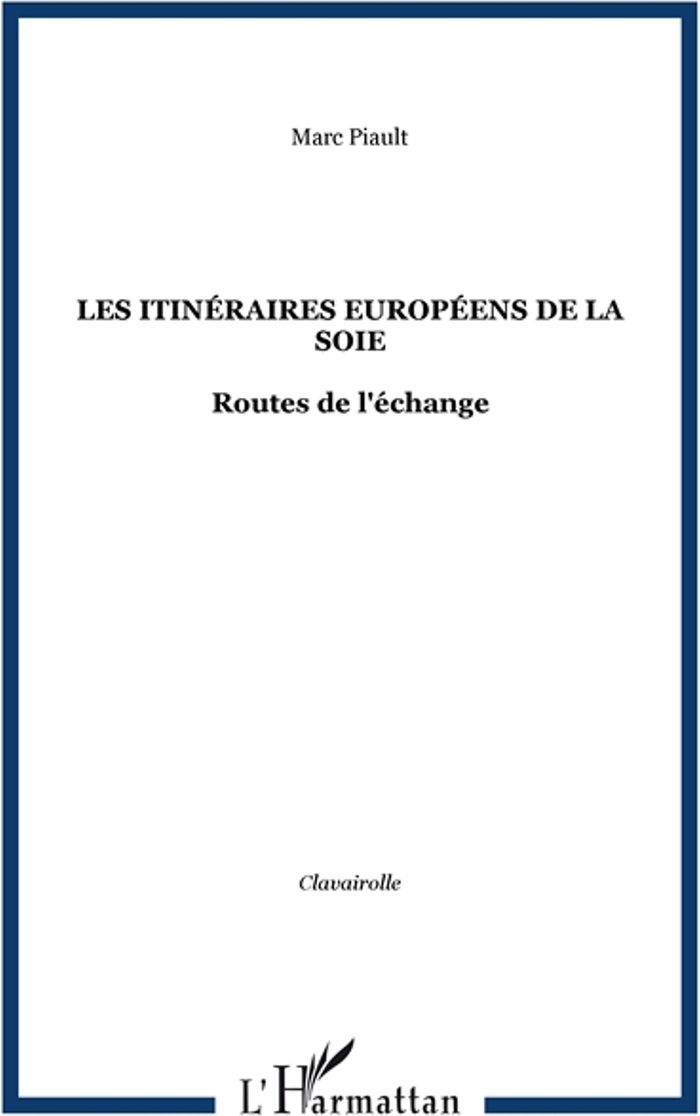 Couverture du livre « LES ITINERAIRES EUROPEENS DE LA SOIE - ROUTES DE L'ECHANGE » de Marc Piault, librairie Les Contes Infusés à Corte