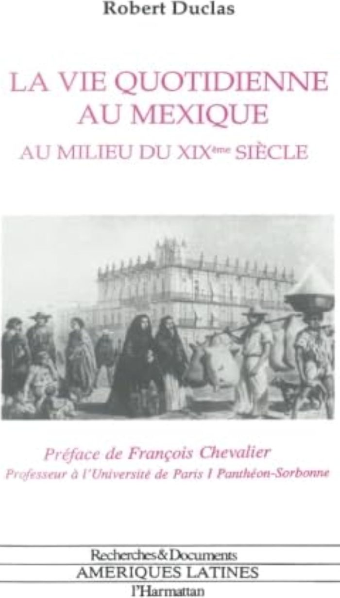 Couverture du livre « LA VIE QUOTIDIENNE AU MEXIQUE AU MILIEU DU XIXE SIECLE » de Robert Duclas, librairie Les Contes Infusés à Corte