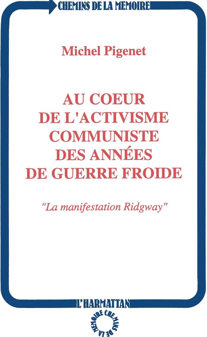 Couverture du livre « AU COEUR DE L'ACTIVISME COMMUNISTE DES ANNEES DE GUERRE FROIDE - LA MANIFESTATION RIDGWAY » de Michel Pigenet, librairie Les Contes Infusés à Corte