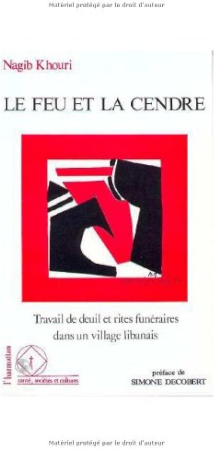 Couverture du livre « LE FEU ET LA CENDRE - TRAVAIL DE DEUIL ET RITES FUNERAIRES DANS UN VILLAGE LIBANAIS » de Nagib Khouri, librairie Les Contes Infusés à Corte