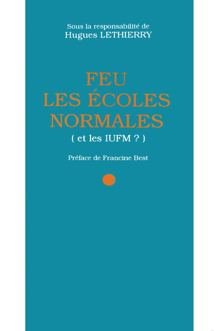 Couverture du livre « FEU LES ECOLES NORMALES (ET LES IUFM ?) » de Hugues Lethierry, librairie Les Contes Infusés à Corte
