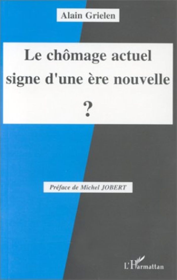 Couverture du livre « LE CHOMAGE ACTUEL, SIGNE D'UNE ERE NOUVELLE ? » de Alain Grielen, librairie Les Contes Infusés à Corte