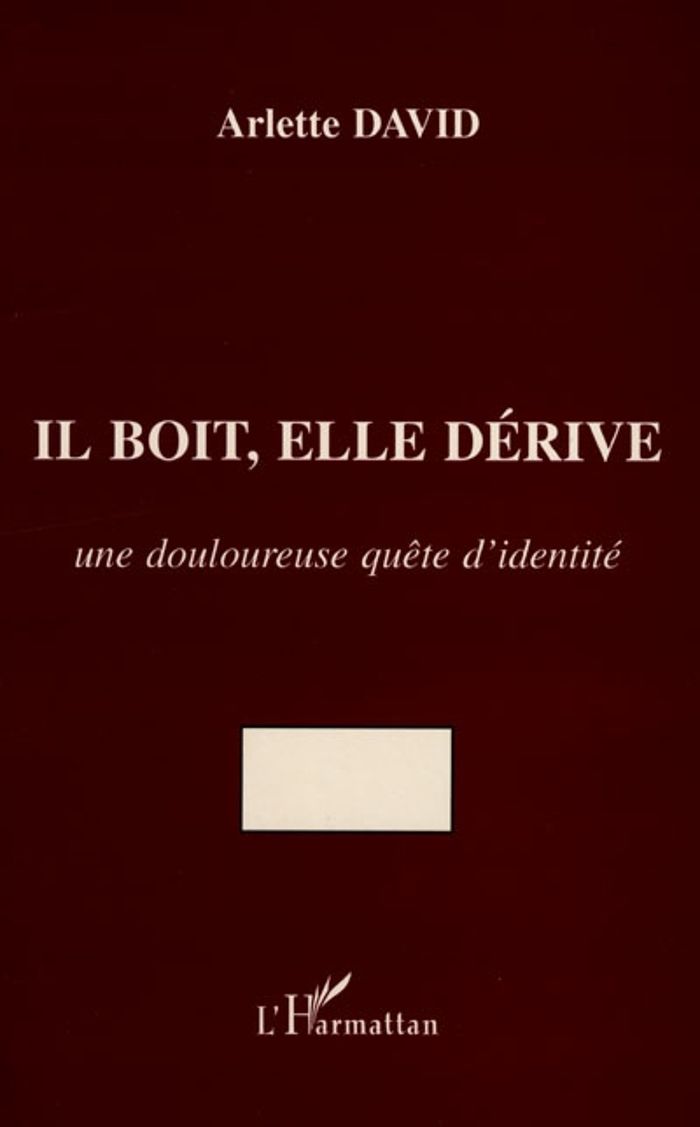 Couverture du livre « IL BOIT, ELLE DERIVE - UNE DOULOUREUSE QUETE D'IDENTITE » de Arlette David, librairie Les Contes Infusés à Corte