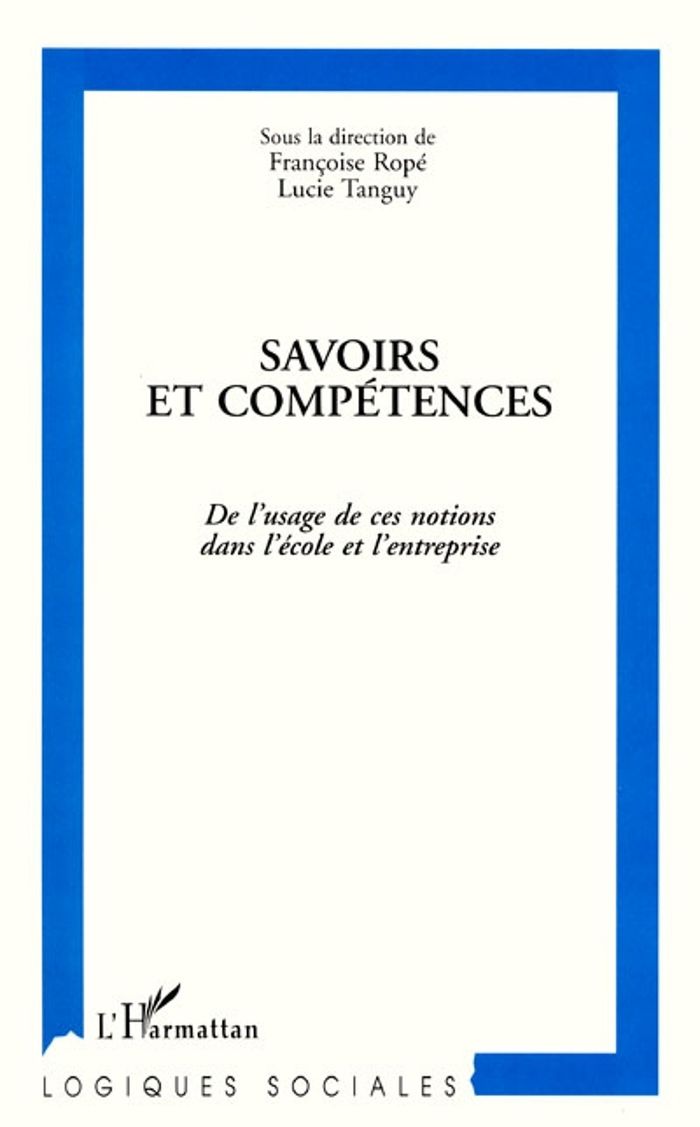 Couverture du livre « SAVOIRS ET COMPETENCES - DE L'USAGE DE CES NOTIONS DANS L'ECOLE ET L'ENTREPRISE » de Francoise Rope, librairie Les Contes Infusés à Corte