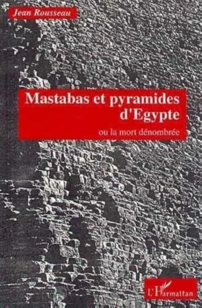 Couverture du livre « MASTABAS ET PYRAMIDES D'EGYPTE OU LA MORT DENOMBREE » de Jean Rousseau, librairie Les Contes Infusés à Corte