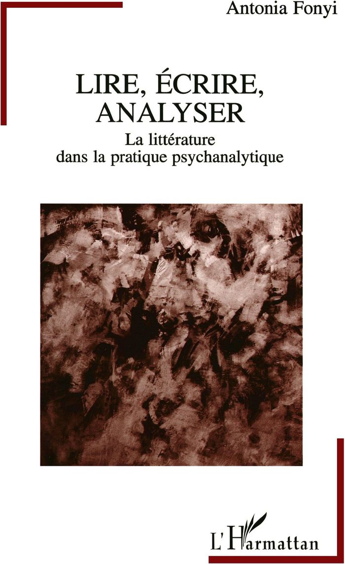 Couverture du livre « LIRE, ECRIRE, ANALYSER - LA LITTERATURE DANS LA PRATIQUE PSYCHANALYTIQUE » de Antonia Fonyi, librairie Les Contes Infusés à Corte