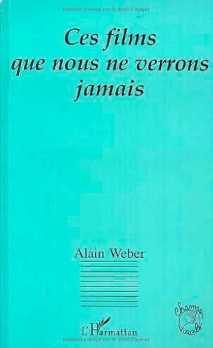 Couverture du livre « CES FILMS QUE NOUS NE VERRONS JAMAIS » de Alain Weber, librairie Les Contes Infusés à Corte