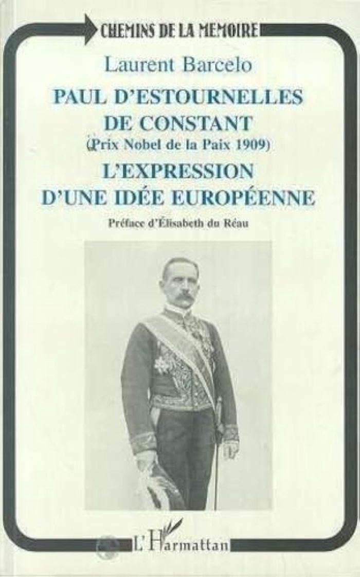 Couverture du livre « PAUL D'ESTOURNELLES DE CONSTANT (PRIX NOBEL DE PAIX 1909) - L'EXPRESSION D'UNE IDEE EUROPEENNE » de Laurent Barcelo, librairie Les Contes Infusés à Corte
