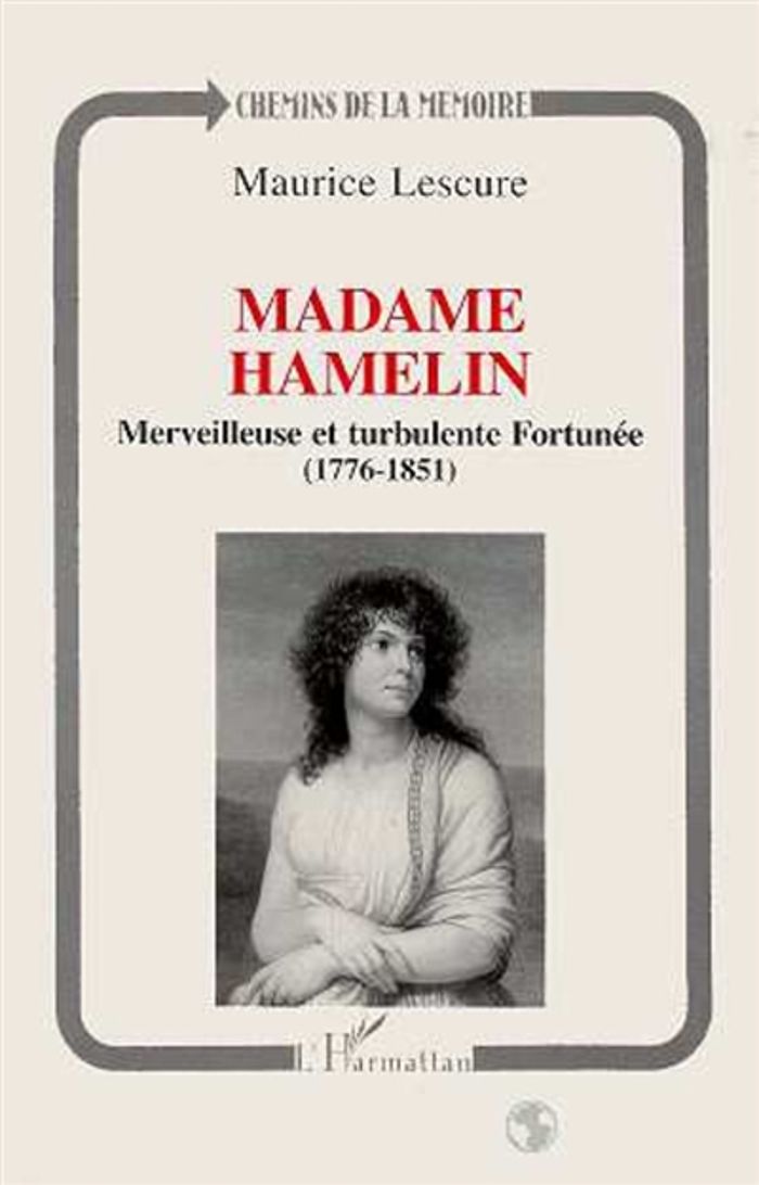 Couverture du livre « MADAME HAMELIN - MERVEILLEUSE ET TURBULENTE FORTUNEE (1776-1851) » de Maurice Lescure, librairie Les Contes Infusés à Corte