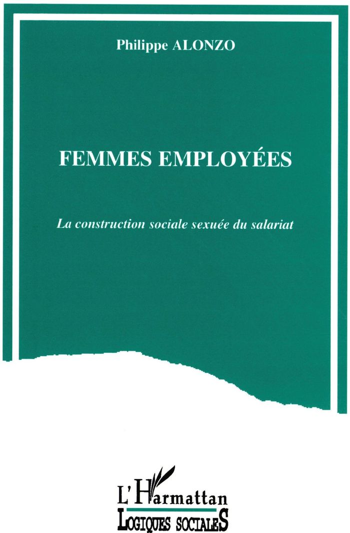 Couverture du livre « FEMMES EMPLOYEES - LA CONSTRUCTION SOCIALE SEXUEE DU SALARIAT » de Philippe Alonzo, librairie Les Contes Infusés à Corte